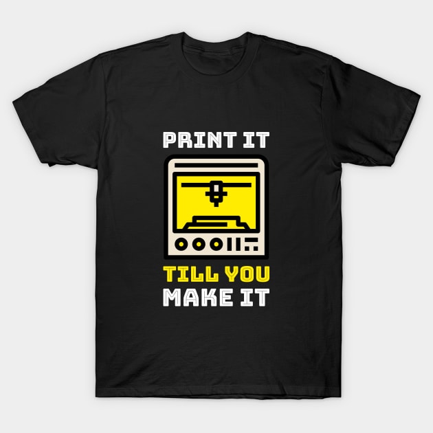 Print It Till You Make It 3D Model Printing T-Shirt by Lamount Tees