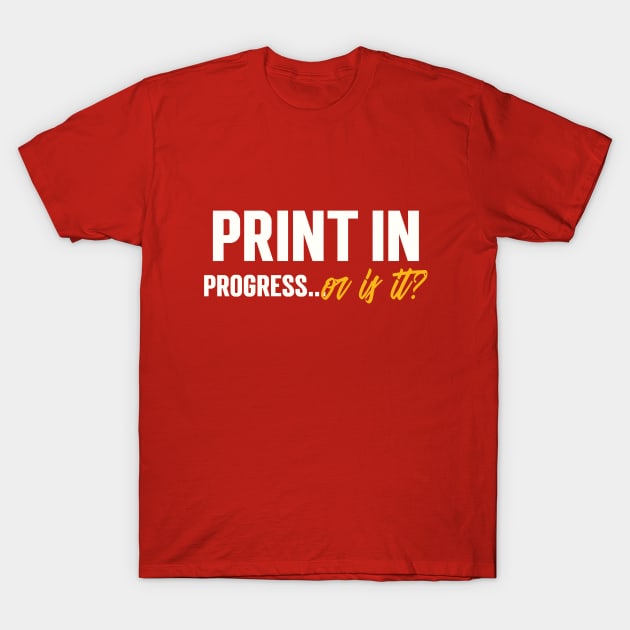 Print in Progress… or is it? 3D Printing Failures T-Shirt by Lamount Tees