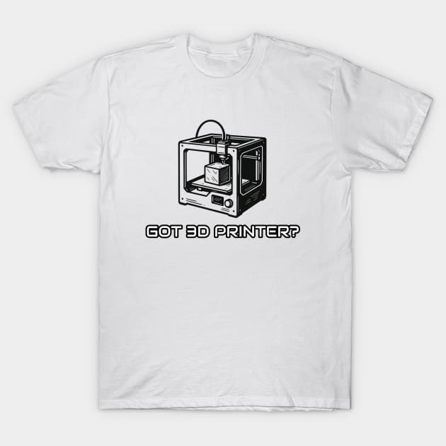 Got 3D Printer? 3d Printing Projects T-Shirt by Lamount Tees